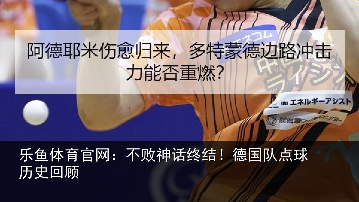 乐鱼体育官网：不败神话终结！德国队点球历史回顾